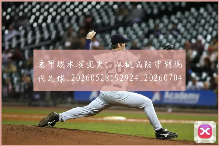 意甲战术演变史:从链式防守到现代足球_20260528192924_20260704174959_20260723175124