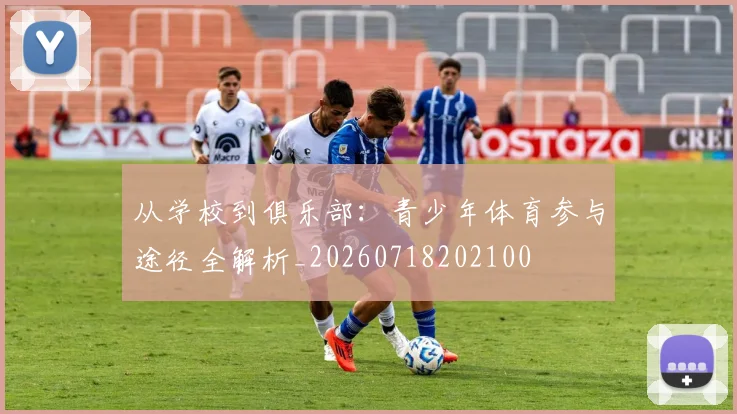 从学校到俱乐部:青少年体育参与途径全解析_20260718202100