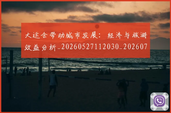 大运会带动城市发展：经济与旅游效益分析_20260527112030_20260703225605_20260719171646